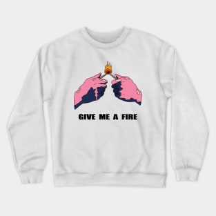 Give me a fire Crewneck Sweatshirt